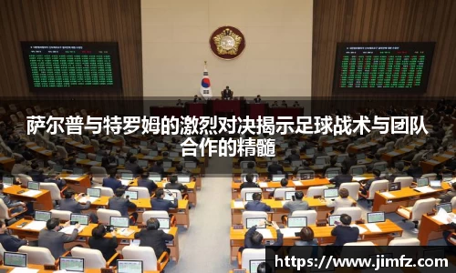 萨尔普与特罗姆的激烈对决揭示足球战术与团队合作的精髓