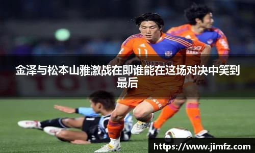 金泽与松本山雅激战在即谁能在这场对决中笑到最后